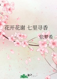 花开花谢 七里寻香